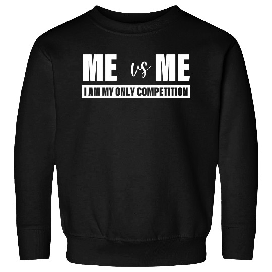 Me Vs Me I am My Only Competition Inspirational Sweatshirts
