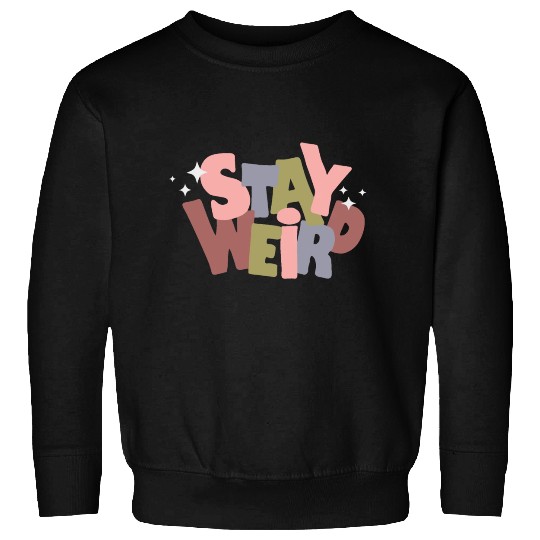 Stay Weird Sweatshirts
