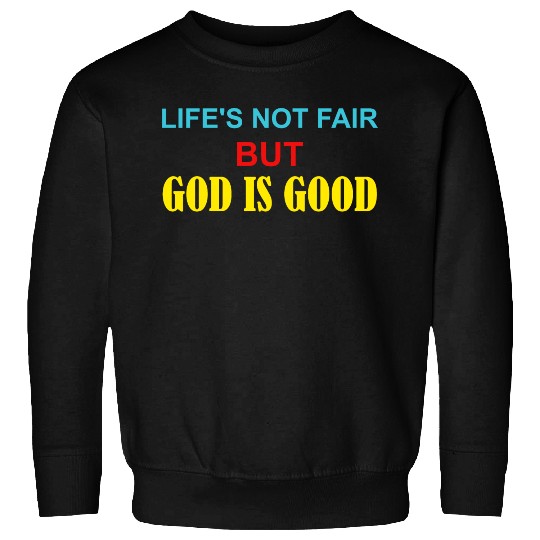 Life's Not Fair But God Is Good Sweatshirts