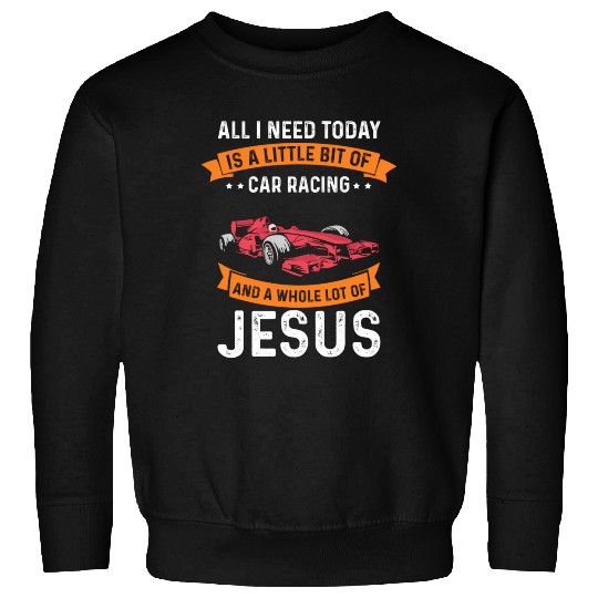 Need Racing And Jesus Christian God Love Car Race Sweatshirts