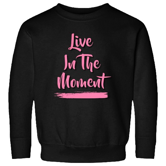 Live In The Moment Sweatshirts