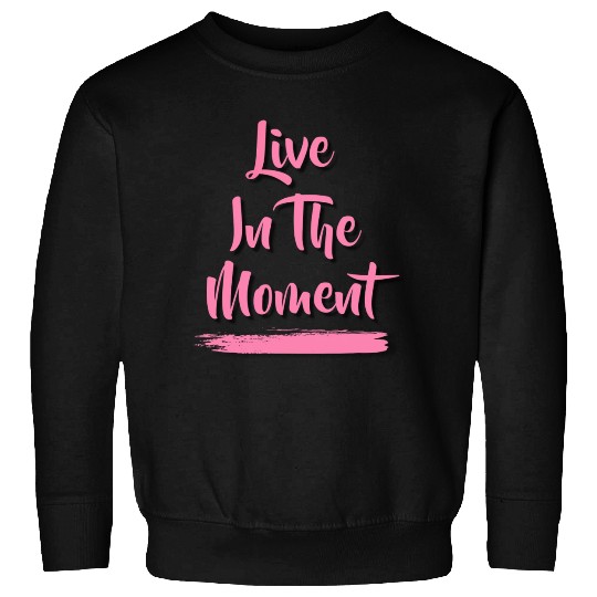 Live In The Moment Sweatshirts