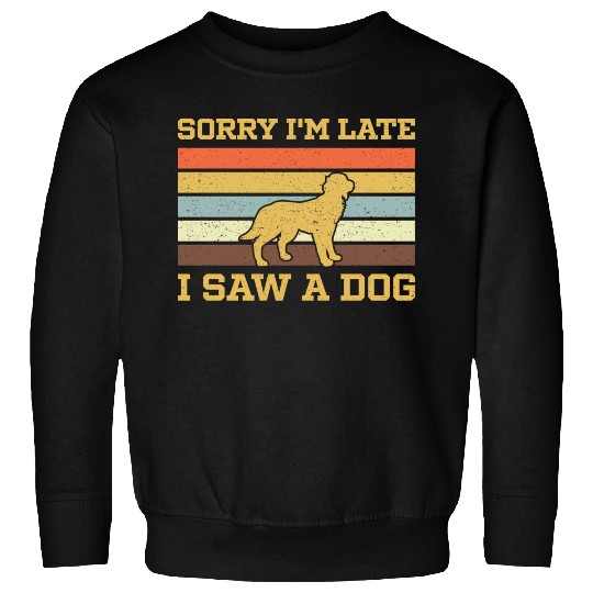 Sorry I'M Late I Saw A Dog Sweatshirts