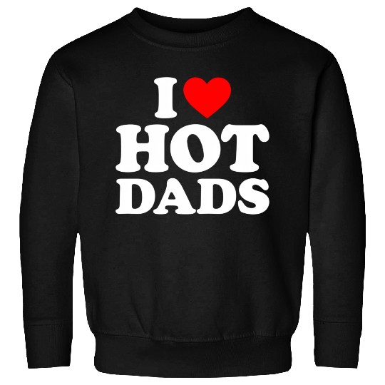 I Love Hot Dads I Heart Dads I Love Hot Dads Sweatshirts