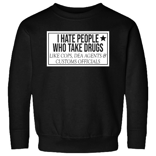 I Hate People Who Take Drugs Like Cops Sweatshirts