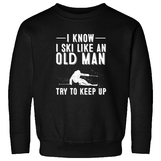 I Know I Ski Like An Old Skiing Dads Sweatshirts