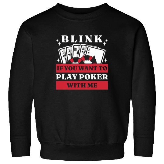 Blink 10 If You Want To Play Poker With Me Sweatshirts