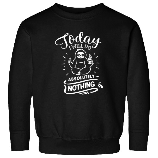 Sloth Saying Today I Will Do Absolutely Nothing Sweatshirts
