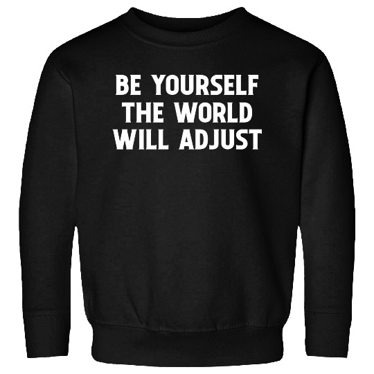 Be Yourself The World Will Adjust 1 Sweatshirts