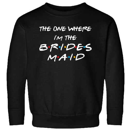 The One Where I'M The Bridesmaid Bachelorette Brid Sweatshirts