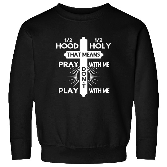 Half Hood Half Holy That Means Pray With Me Sweatshirts