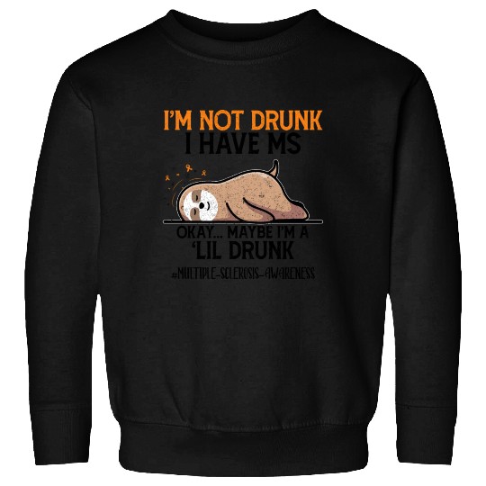 Maybe I'M A Lil Sloth I'M Not Drunk I Have Ms Okay Sweatshirts
