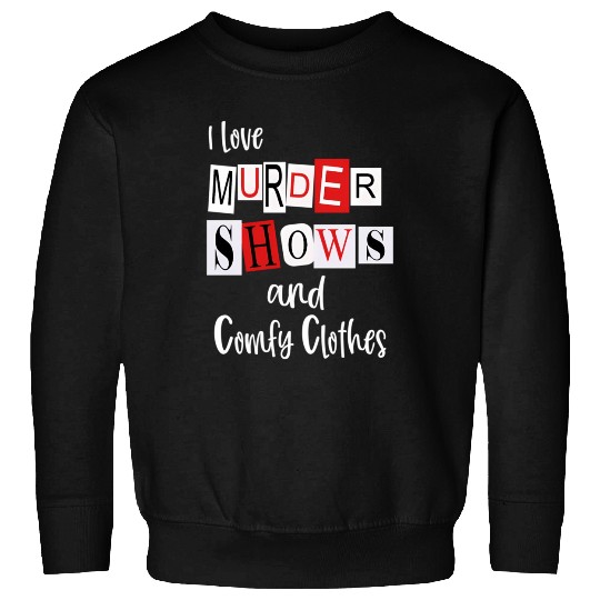 I Love Murder Shows And Comfy Murderino True Crime Sweatshirts