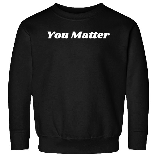You Matter Statement Mental Health Awareness Sweatshirts