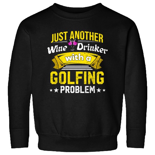 Wine Drinker with Golfing Problem Wine Lover Funny Sweatshirts