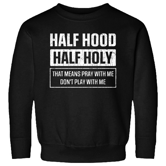 Half Hood Half Holy Sarcasm Sayings Sweatshirts