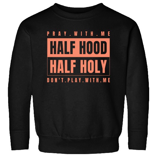 Half Hood Half Holy - Pray With Me Don'T Play Sweatshirts