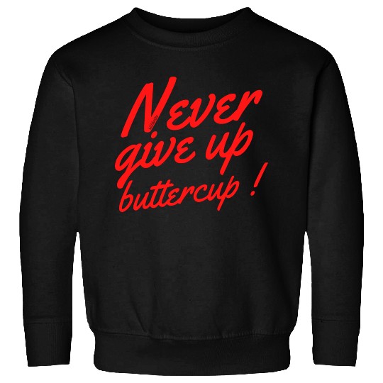 NEVER GIVE UP BUTTERCUP Sweatshirts
