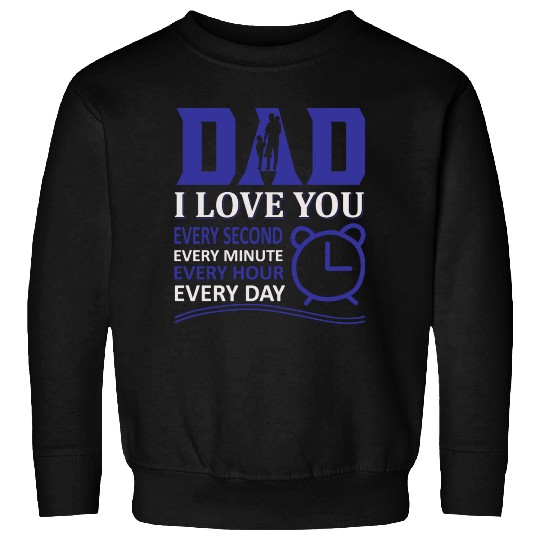 Dad I Love You Every Second Sweatshirts