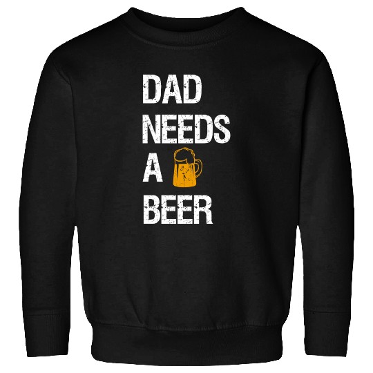 Dad Needs A Beer Sweatshirts