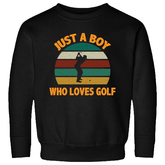 Just A Boy Who Loves Golf Sweatshirts