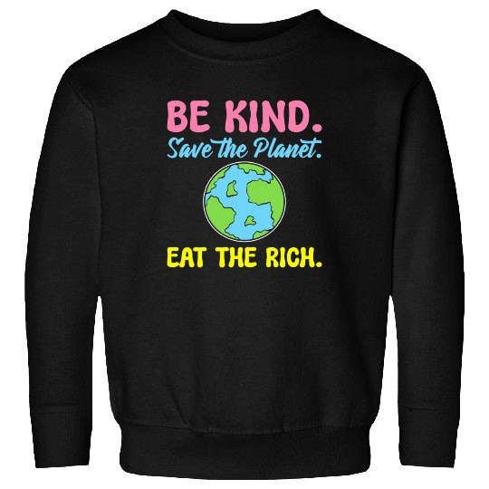 Be Kind Save The Planet Eat The Rich Ecologist Sweatshirts