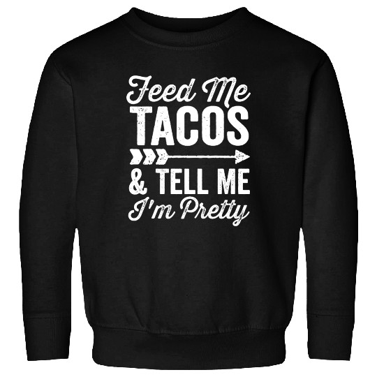 Feed Me Tacos And Tell Me Im Pretty Cinco De Mayo Sweatshirts