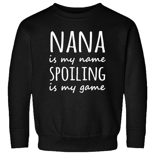 Nana is my name Spoiling is my game Sweatshirts