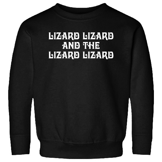 Lizard Lizard And The Lizard Lizard Sweatshirts