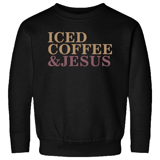 Iced Coffee And Jesus please Sweatshirts