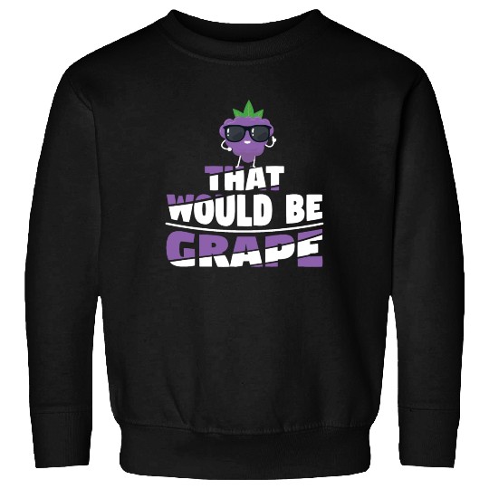 That Would Be Grape Sweatshirts