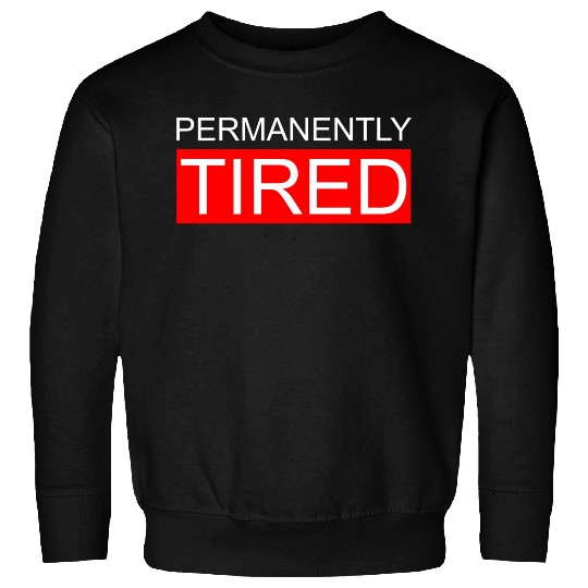 Permanently Tired Sweatshirts