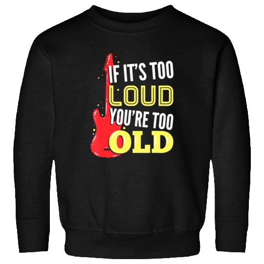 If It'S Too Loud You'Re Too Old A Guitar Player Sweatshirts