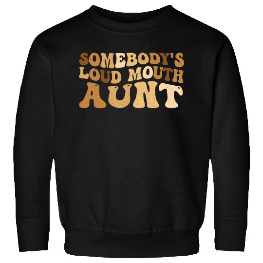Somebody s Loud Mouth Aunt Sweatshirts