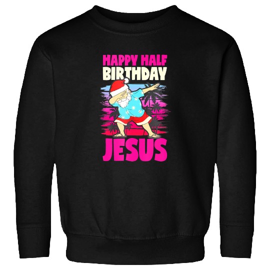 Happy Half Birthday Jesus Dabbing Santa Christmas Sweatshirts