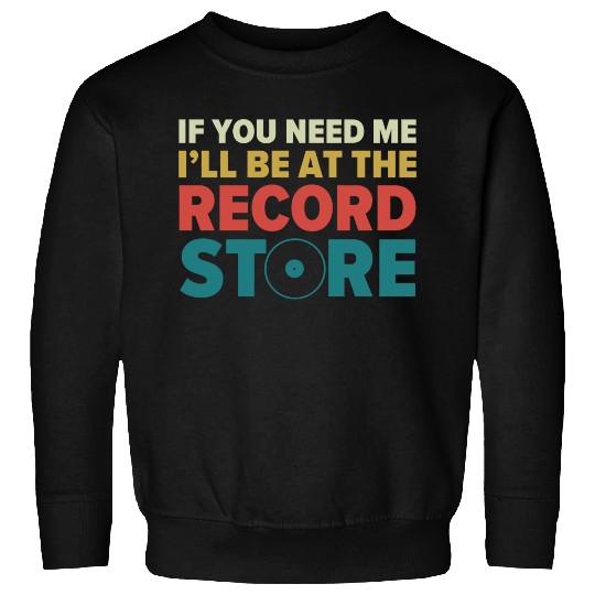 Ill Be at The Record Store Funny Vinyl Collector Sweatshirts