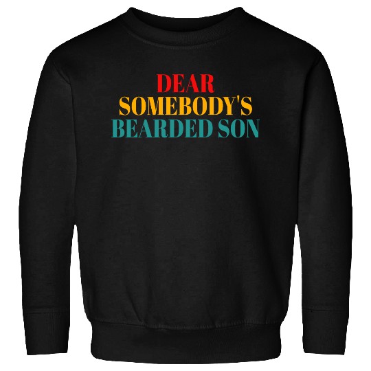 Dear Somebody's Bearded Son Sweatshirts