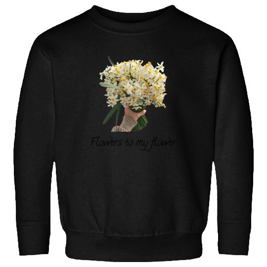 Flowers to my flower Sweatshirts