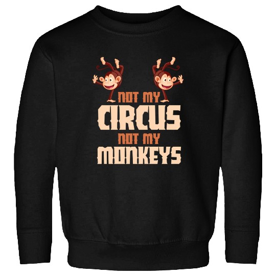 Not My Circus Not My Monkeys Sweatshirts