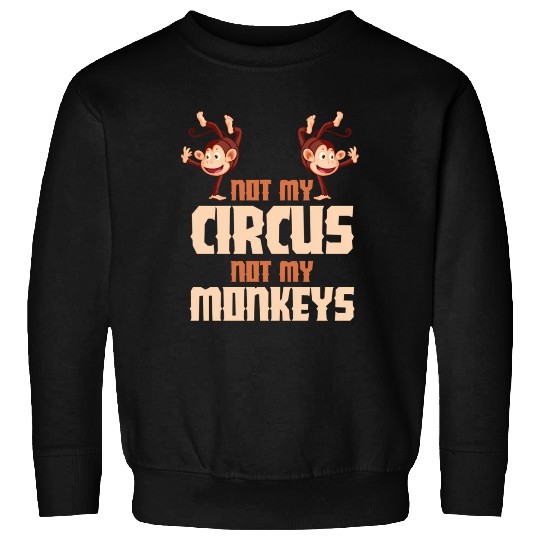 Not My Circus Not My Monkeys Sweatshirts