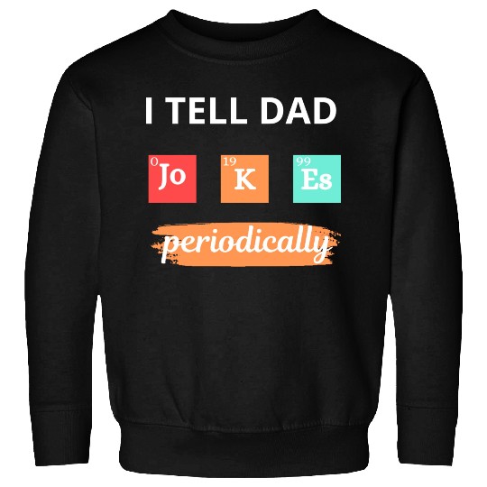 I Tell Dad Jokes Periodically Sweatshirts