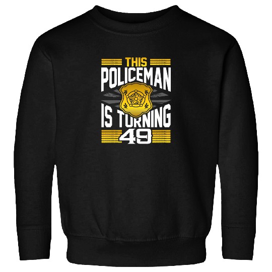 Policeman Gift 49th Birthday Gift Policeman Sweatshirts