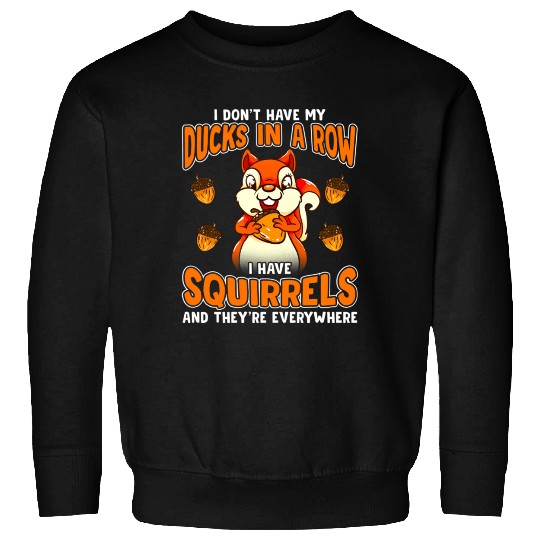 Dont Have Ducks In A Row I Have Squirrels Everywhe Sweatshirts