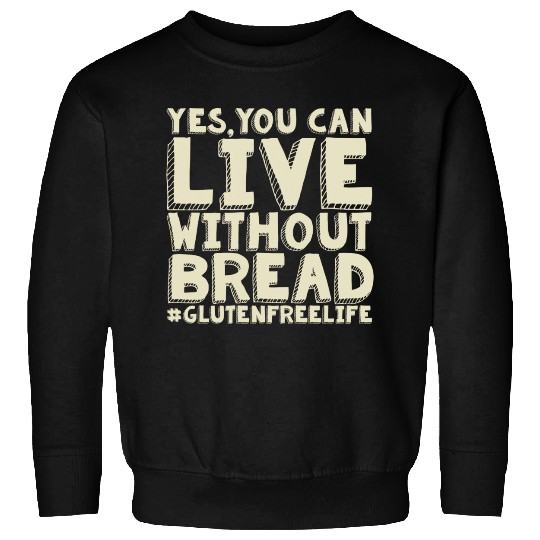 Yes You Can Live Without Bread Gluten Free Sweatshirts