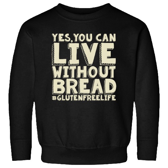 Yes You Can Live Without Bread Gluten Free Sweatshirts