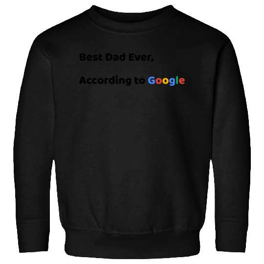 Best Dad Ever, According to Google (Father's Day) Sweatshirts