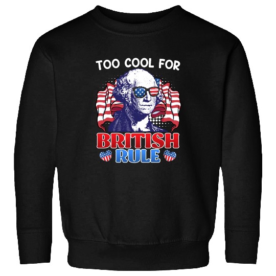 Too cool for British rule George Washington Sweatshirts