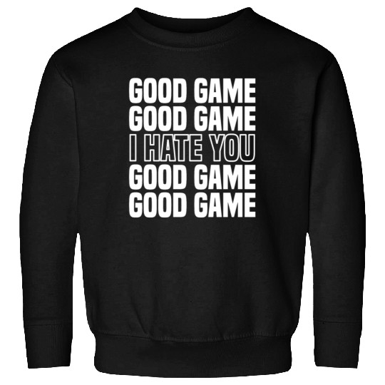 Good Game (I Hate You) Competitive Quote Sweatshirts