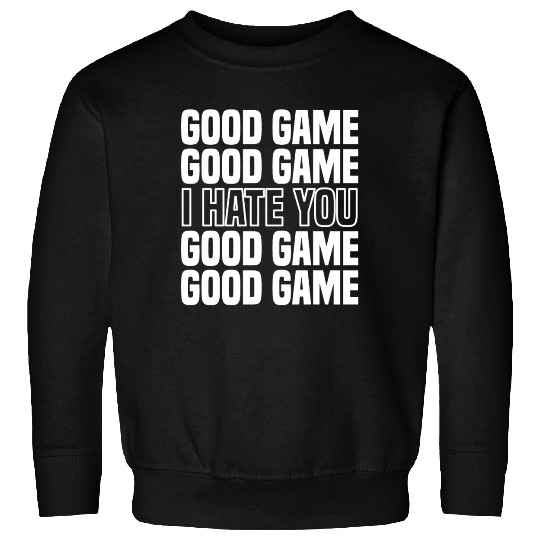 Good Game (I Hate You) Competitive Quote Sweatshirts