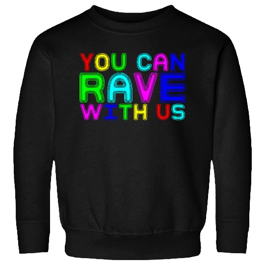 You Can Rave With Us Sweatshirts